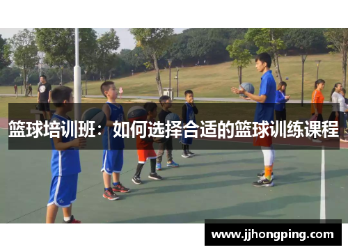 篮球培训班：如何选择合适的篮球训练课程